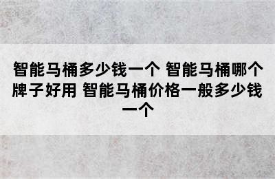 智能马桶多少钱一个 智能马桶哪个牌子好用 智能马桶价格一般多少钱一个